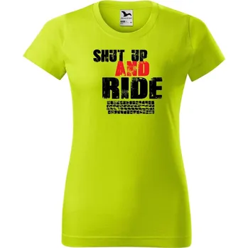 Dámské oblečení DOBRÝ TRIKO Dámské tričko s potiskem Shut up and Ride Barva: Limetková, Velikost: M