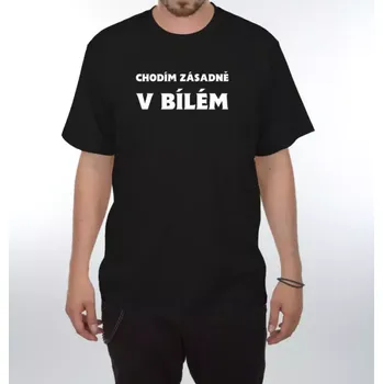 Pánské tričko Vtipné tričko – Chodím zásadně v bílem XL černá