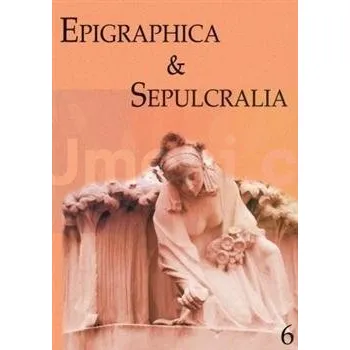 Umění Epigraphica & Sepulcralia 6. Fórum epigrafických a sepulkrálních studií - Jiří Roháček (ed.)