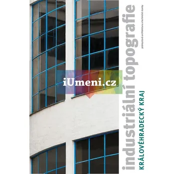 Umění Industriální topografie / Královéhradecký kraj - Vladislava Valchářová (ed.)