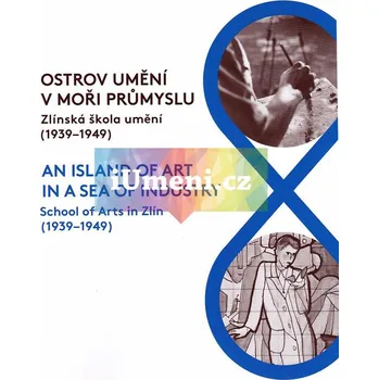 Umění Ostrov umění v moři průmyslu. Zlínská škola umění (1939:1949) - Vít Jakubíček, Zdeno Kolesár, Václav Mílek, Alena Pomajzlová