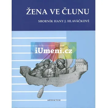Umění Žena ve člunu. Sborník Hany J. Hlaváčkové - Kateřina Horníčková – Michal Šroněk (edd.)