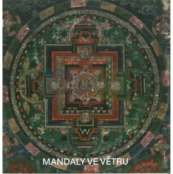 Umění Mandaly ve větru. Umění tibetského buddhismu ze sbírky Národního muzea : Náprstkova muzea - Šárka Belšíková, Ivo Binder, Jan Graubner, Tomáš Mazáč, Michal Sklenář, Anežka Šimková