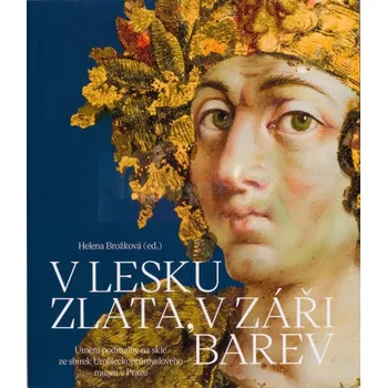 Umění V lesku zlata v záři barev. Umění podmalby na skle ze sbírek UPM - Helena Brožková (CJ)