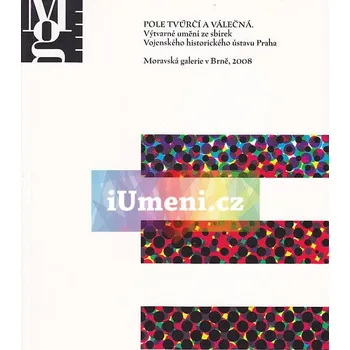 Umění Pole tvůrčí a válečná - Petr Ingerle, Ilona Krbcová, Tereza Petišková