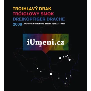 Umění Trojhlavý drak. Architektura Horního Slezska 1922:1939. - Goryczka, Tadeáš - Jaroslav Němec (eds.)