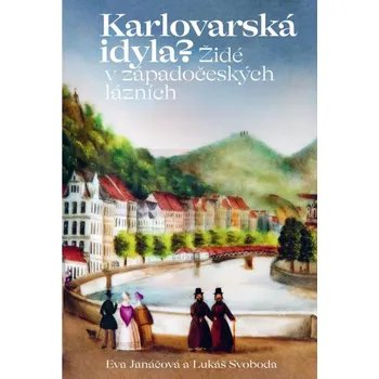 Umění Karlovarská idyla? Židé v západočeských lázních - Ivo Šulc, Jan Uhlík, Kristina Uhlíková (eds.)