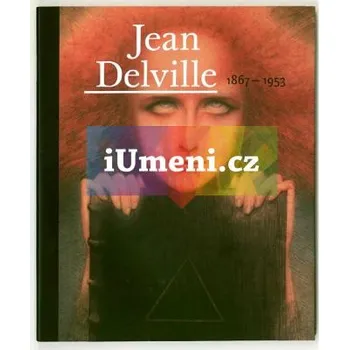 Umění Jean Delville 1867 : 1953 - Hana Larvová, Véronique Carpiaux, Miriam Delville, Denis Laoureux, Florette Gautier, Daniel Guéguen