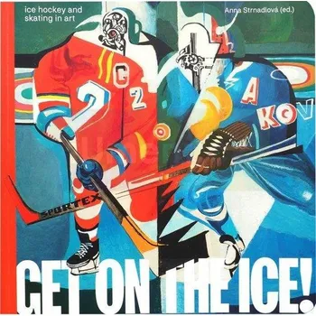 Populárně naučná literatura pro dospělé Get on The Ice! Ice hockey and skating in art - Anna Strnadlová (ed.) (EN)
