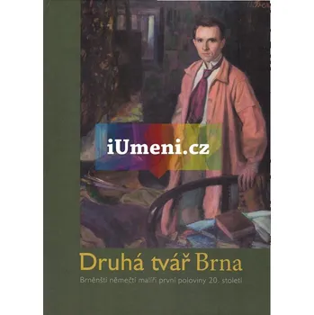 Umění Druhá tvář Brna. Brněnští němečtí malíři první poloviny 20. století - JANÁS, Robert