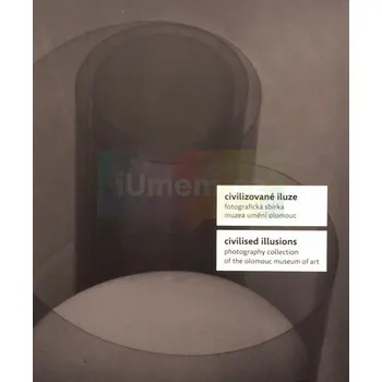 Umění Civilizované iluze / Fotografická sbírka Muzea umě - Štěpánka Bieleszová, Pavla Vrbová, Pavel Zatloukal