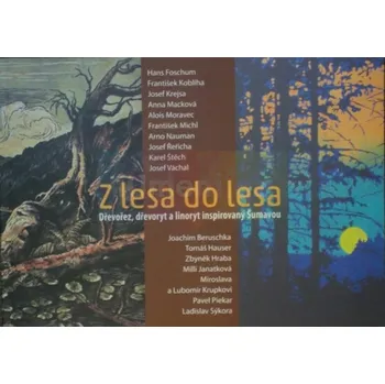 Umění Z lesa do lesa : dřevořez, dřevoryt a linoryt inspirovaný Šumavou - Pavel Piekar