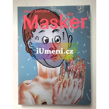 Umění Jakub Matuška AKA Masker: Muž podivuhodných tvarů - Michal Nanoru, texty Saša Bogojeva a Jane Neal