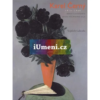 Umění Karel Černý 1910:1960 :: Barva a existence. Soupis malířského díla - Vojtěch Lahoda