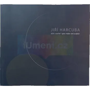 Umění Jiří Harcuba sklář a sochař - CHATRNÝ, Jindřich + dárek Zdarma