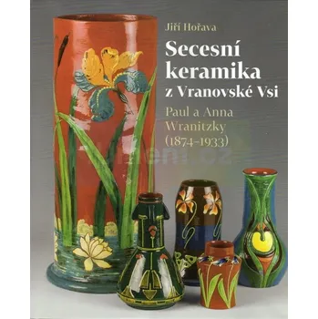 Umění Secesní keramika z Vranovské Vsi, Paul a Anna Wranitzky (1874:1933) - Jiří Hořava