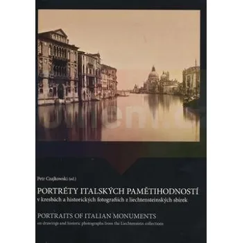 Umění Portréty italských pamětihodností v kresbách a historických fotografiích z liechtensteinských sbírek - Petr Czajkowski
