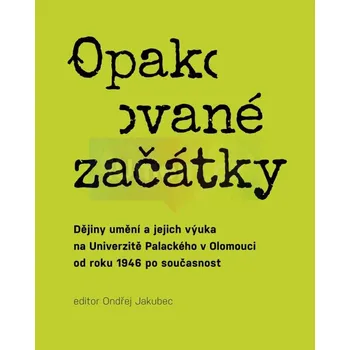 Umění Opakované začátky - Jakubec, Ondřej (ed.) + dárek Zdarma