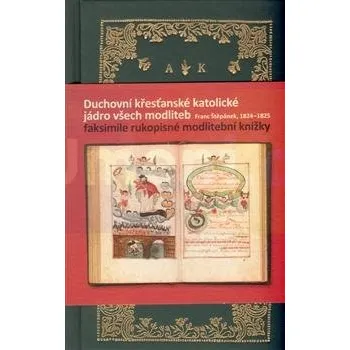 Umění Duchovní křesťanské katolické jádro všech modliteb, Franc Štěpánek, 1824–1825 - Anežka Šimková