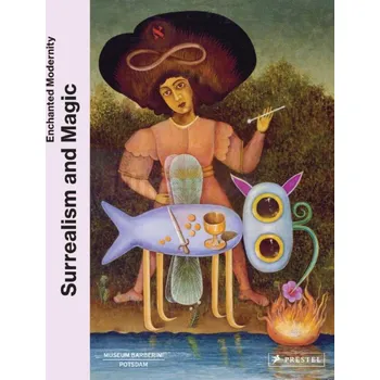Populárně naučná literatura pro dospělé Surrealism and Magic: Enchanted Modernity - Solomon R. Guggenheim Foundation, Museum Barberini Potsdam (EN)