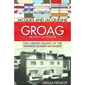 Umění Jacques and Jacqueline Groag, Architect and Designer - Ursula Prokop , Translated by Jonee Tiedemann , Translated by Laura McGuire (EN)