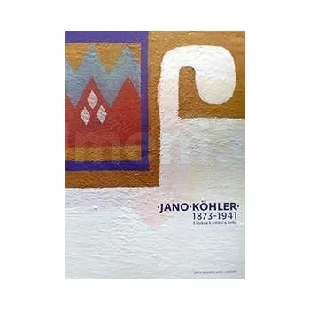 Umění Jano Kohler 1873:1941. S láskou k umění a Bohu - Mgr. Silvie Malíková