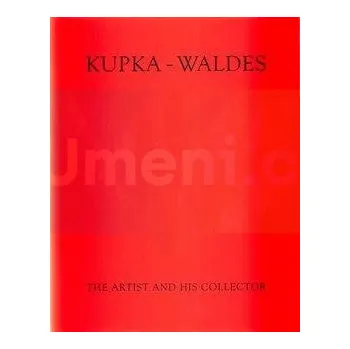 Umění KUPKA – WALDES / The Artist and his Collector - Anna Pachovská, kolektiv
