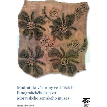 Umění Modrotiskové formy ve sbírkách Etnografického ústavu Moravského zemského muzea - Jarmila Pechová