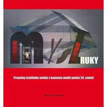 Umění Mysl ruky. Proměny textilního média v kontextu médií umění 20. století - Danielová, Mária