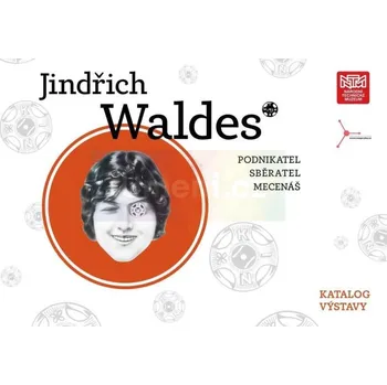 Umění Jindřich Waldes – podnikatel, sběratel, mecenáš - Hana Králová; Martin Sovák