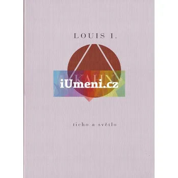 Umění Ticho a světlo (edice De arte) - Louis I. Kahn + dárek Zdarma