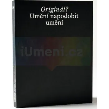 Umění Originál? Umění napodobit umění Fenomén uměleckých falzifikací - kolektiv