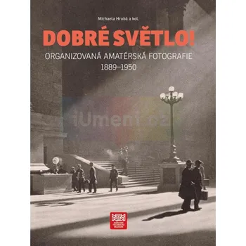 Umění Dobré světlo! Organizovaná amatérská fotografie 1889:1950 - Michaela Hrubá a kol.