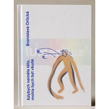 Umění Bronislava Orlická / Kdybych neměla tělo, mohla bych být všude - Bronislava Orlická, Noemi Purkrábková
