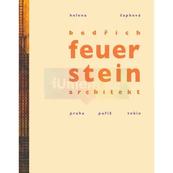 Umění Bedřich Feuerstein, architekt. Praha – Paříž – Tokio - Jiří Hulák