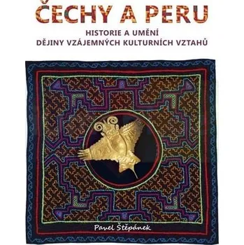 Umění Čechy a Peru. Historie a umění. Dějiny vzájemných kulturních vztahů - Štěpánek, Pavel