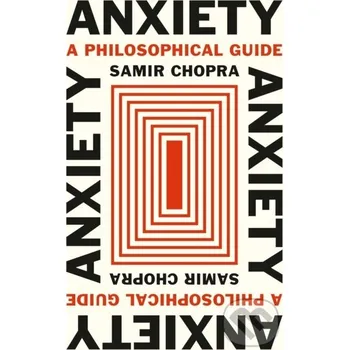 Anxiety A Philosophical Guide - Samir Chopra Princeton University Press
