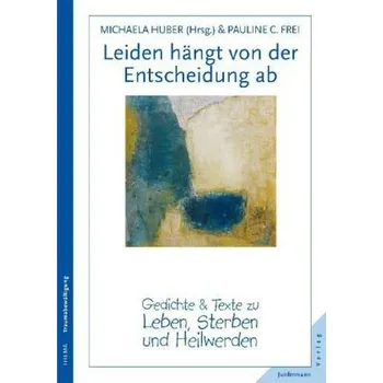 Leiden hängt von der Entscheidung ab - Huber, Michaela