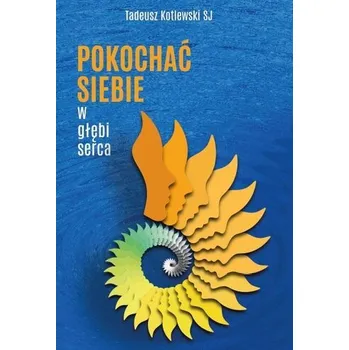Pokochać siebie w głębi serca - Tadeusz Kotlewski SJ
