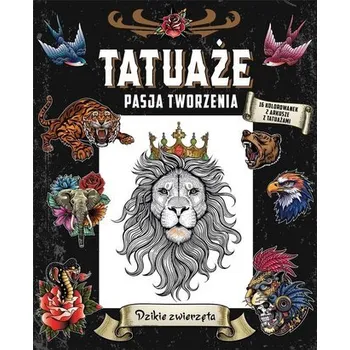 Tatuaże. Pasja tworzenia. Dzikie zwierzęta - praca zbiorowa