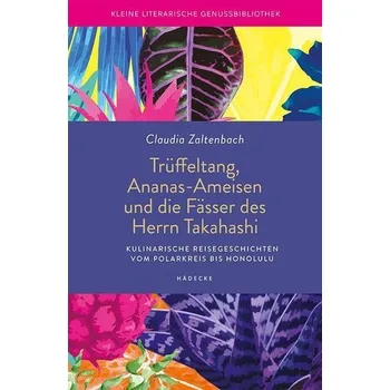 Trüffeltang, Ananas-Ameisen und die Fässer des Herrn Takahashi - Zaltenbach, Claudia