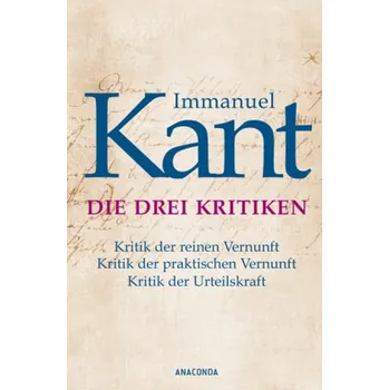 Die drei Kritiken - Immanuel Kant [DE] (2015, Vázaná, Anaconda)