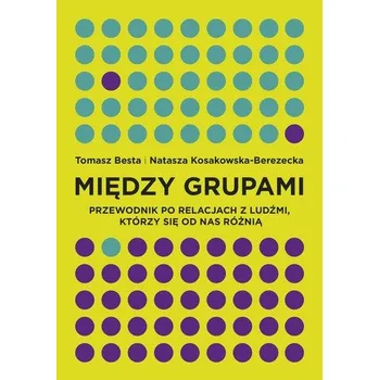 MIĘDZY GRUPAMI PRZEWODNIK PO RELACJACH Z LUDŹMI KTÓRZY SIĘ OD NAS RÓŻNIĄ - TOMASZ BESTA