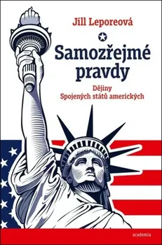 Samozřejmé pravdy: Dějiny Spojených států amerických - Jill Leporeová (2024, pevná)