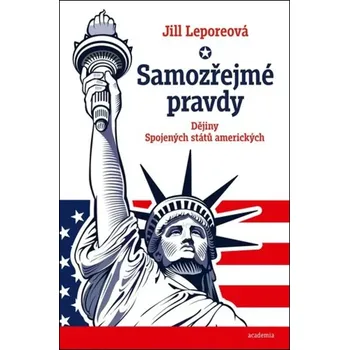 Samozřejmé pravdy: Dějiny Spojených států amerických - Jill Leporeová (2024, pevná)