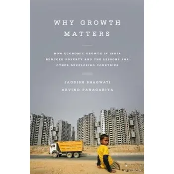 Cizojazyčná kniha Why Growth Matters - Panagariya, Arvind a Bhagwati, Jagdish