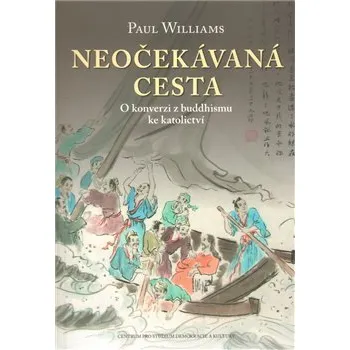 Neočekávaná cesta: O konverzi z buddhismu ke katolickému křesťanství - Paul Williams