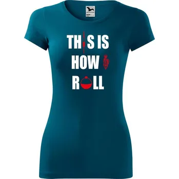DOBRÝ TRIKO Dámské tričko This is how I roll Velikost: XS, Barva: Petrolejová