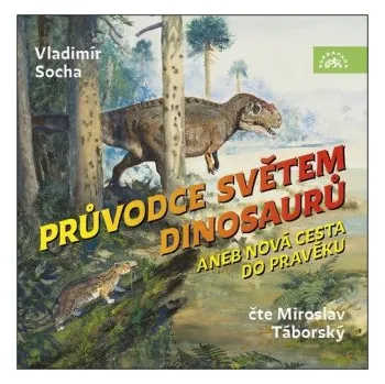 Táborský Miroslav: Socha: Průvodce Světem Dinosaurů Aneb Nová Cesta Do Pravěku (Mp3-Cd) – Táborský Miroslav,Supraphon