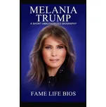 Melania Trump: A Short Unauthorized Biography - Fame Life Bios [EN] (2022, brožovaná)